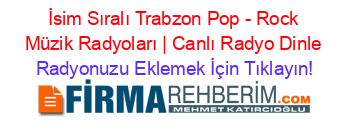 İsim+Sıralı+Trabzon+Pop+-+Rock+Müzik+Radyoları+|+Canlı+Radyo+Dinle Radyonuzu+Eklemek+İçin+Tıklayın!